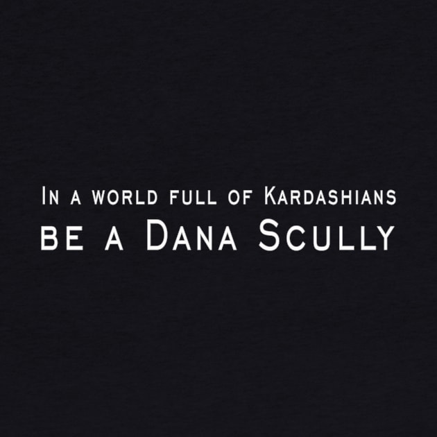 In a world full of Kardashians, be a Dana Scully by altaircolin